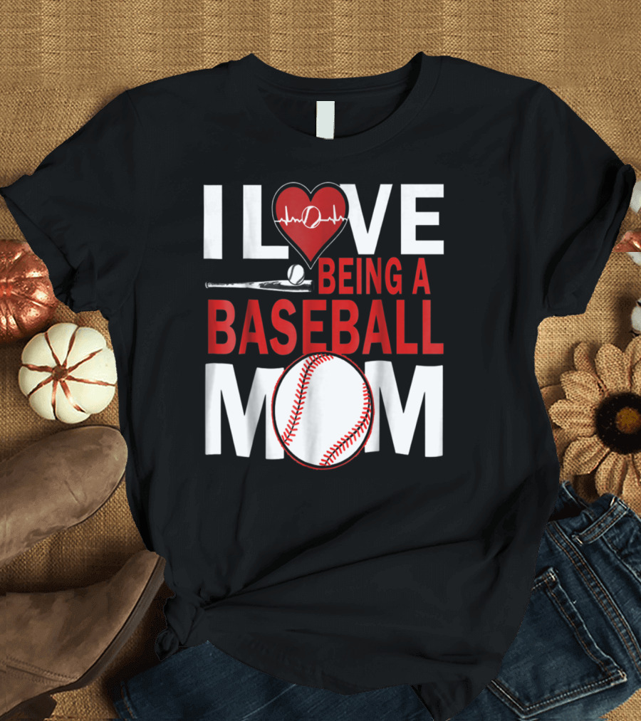 I Love Being a Baseball Mom T-Shirt