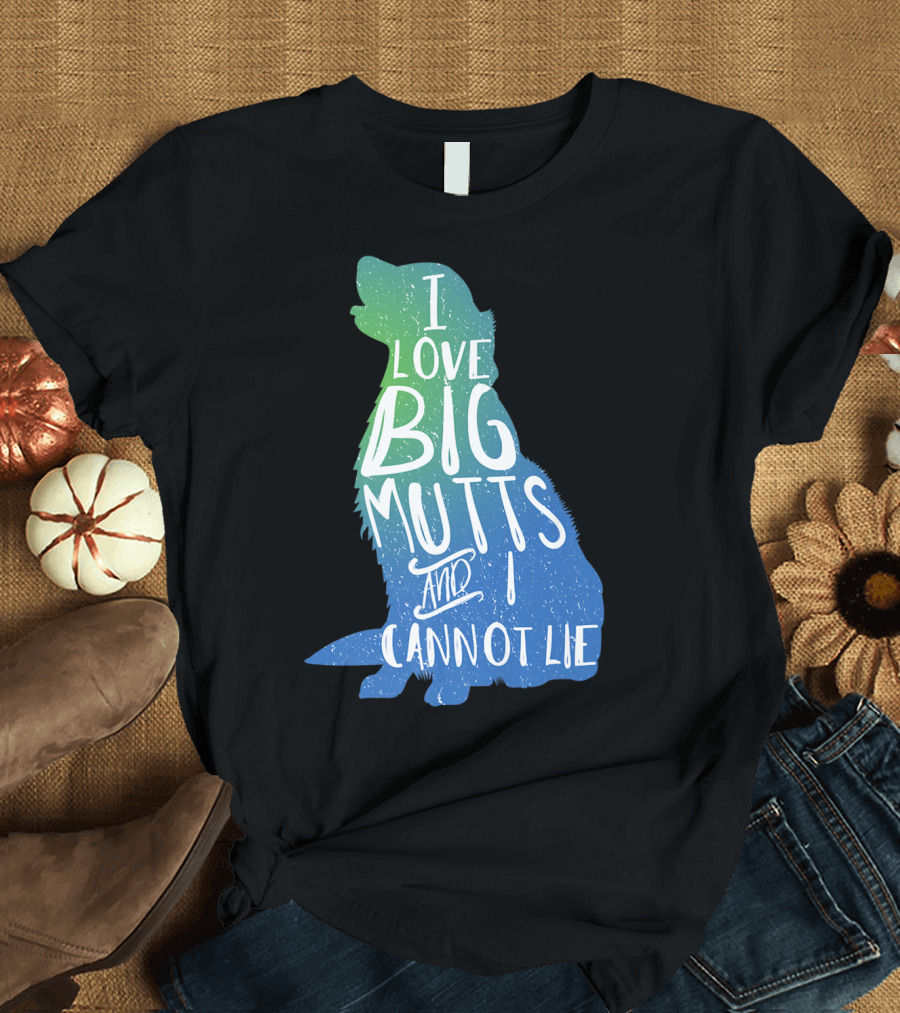 I Love Big Mutts And I Cannot Lie Funny Dog Parent T-Shirt