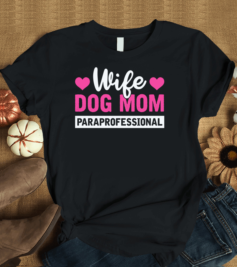 Wife Dog Mom Paraprofessional Mother Life Hearts T-Shirt