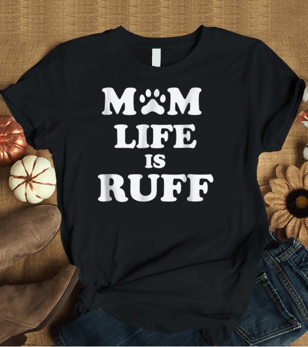 T-Shirt: Mom Life Is Ruff Dog Paw Print Funny Dog Mom Letters T-Shirt Mom Life Is Ruff Dog Paw Print Funny Dog Mom Letters T-Shirt