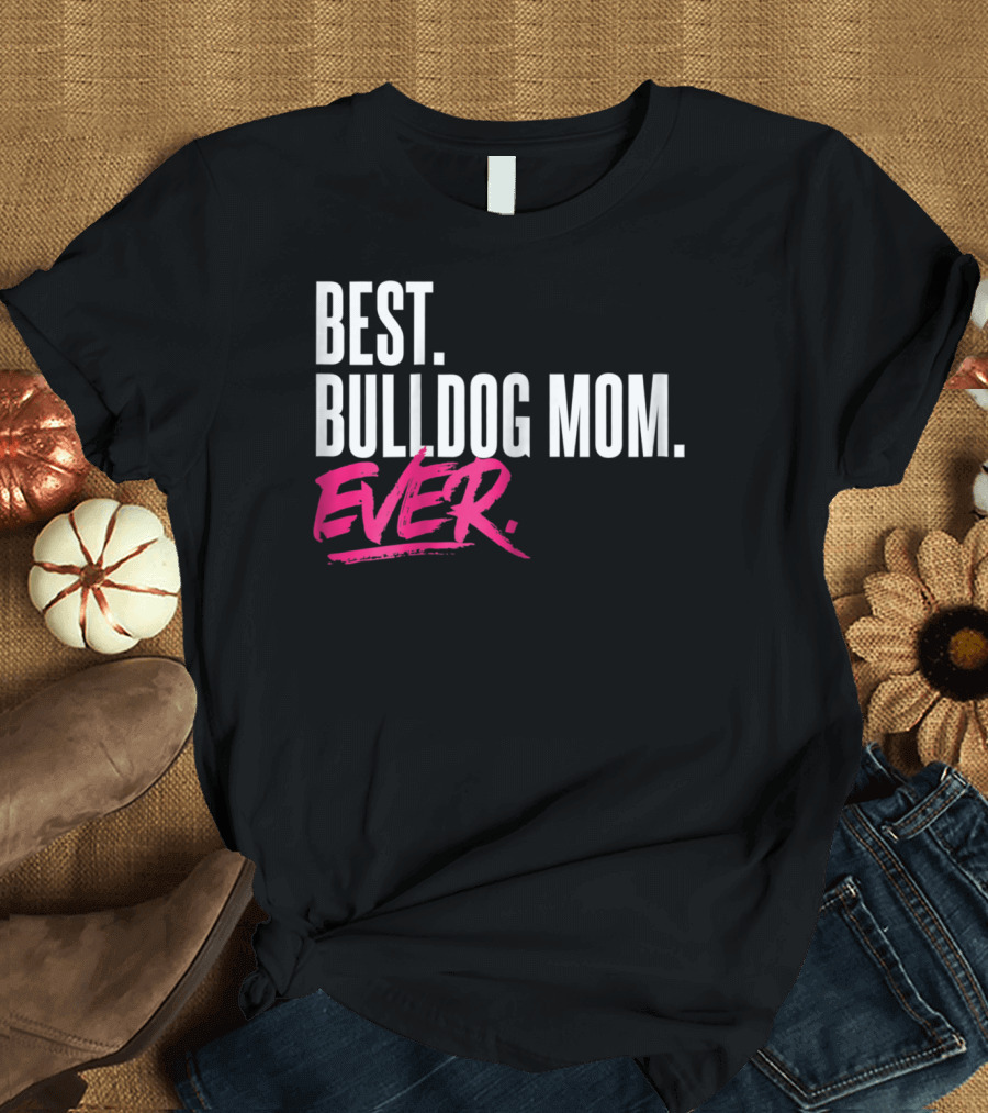 BEST BULLDOG MOM EVER T-Shirt