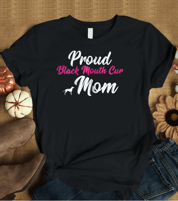 T-Shirt: Proud Black Mouth Cur Mom T-Shirt Proud Black Mouth Cur Mom T-Shirt