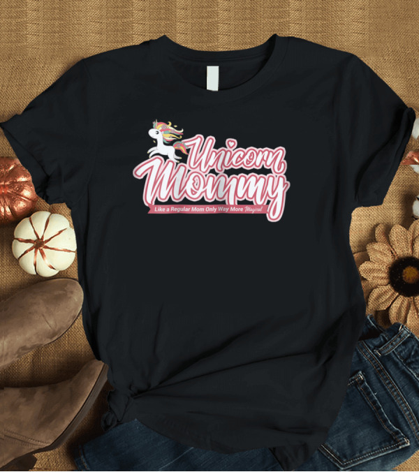 T-Shirt: Unicorn Mommy Like a Regular Mom Only Way More Magical T-Shirt Unicorn Mommy Like a Regular Mom Only Way More Magical T-Shirt