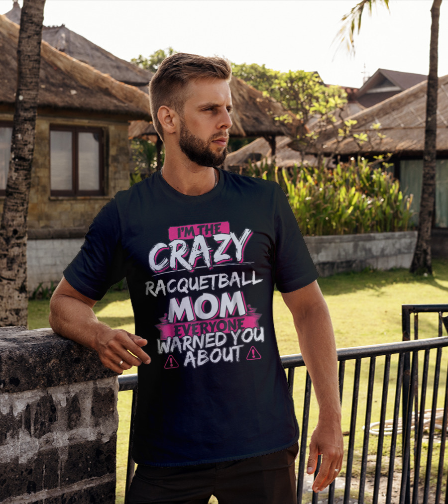 I'm The Crazy Racquetball Mom Everyone Warned You About T-Shirt