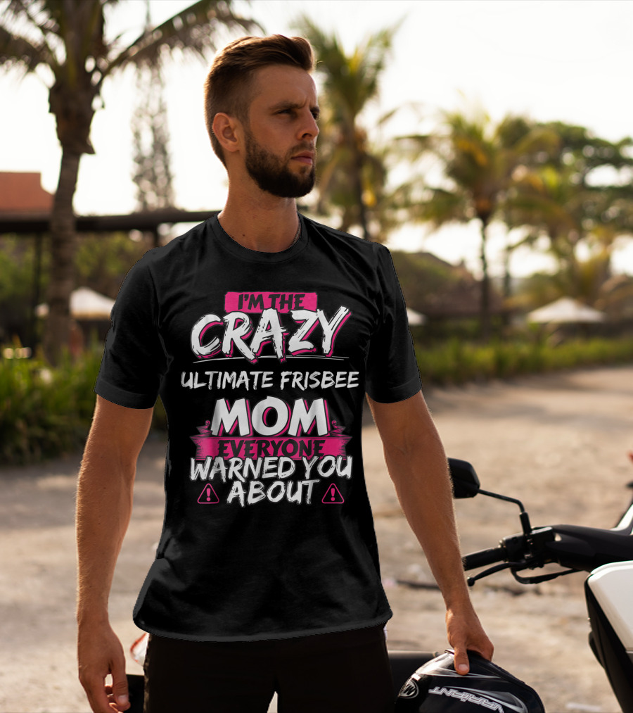 I'm The Crazy Ultimate Frisbee Mom Everyone Warned You About T-Shirt