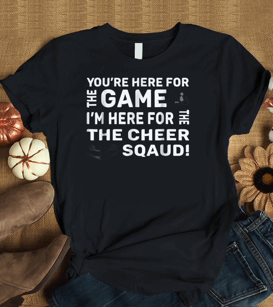You're Here for the Game I'm Here for the Cheer Squad Funny Cheerleading Mom T-Shirt