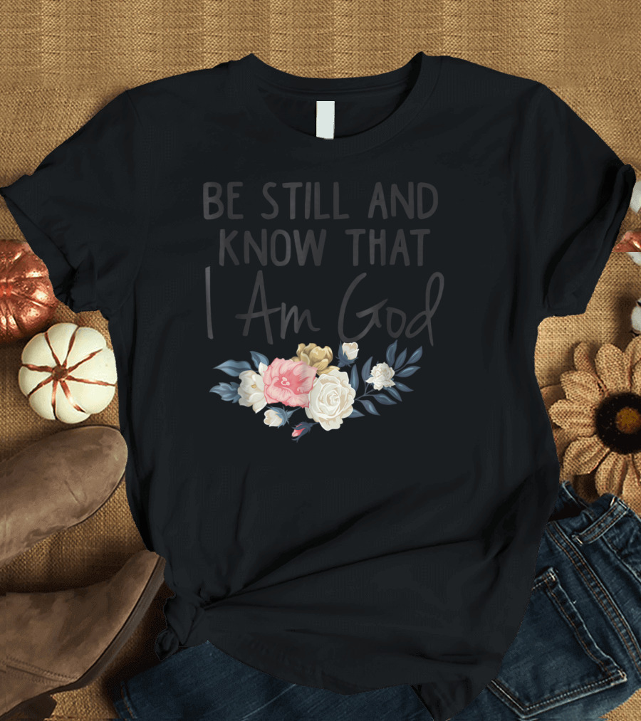 Be Still and Know That I Am God Biblical Christian Religious Mom Faith T-Shirt