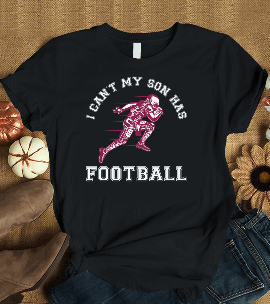 I Can't My Son Has Football Player Action Sports T-Shirt