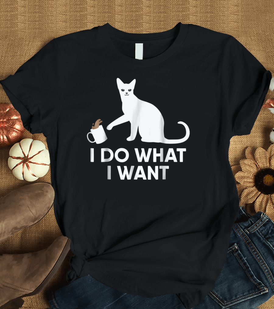 I Do What I Want Funny Kitty Lover Cat Mug Spill T-Shirt