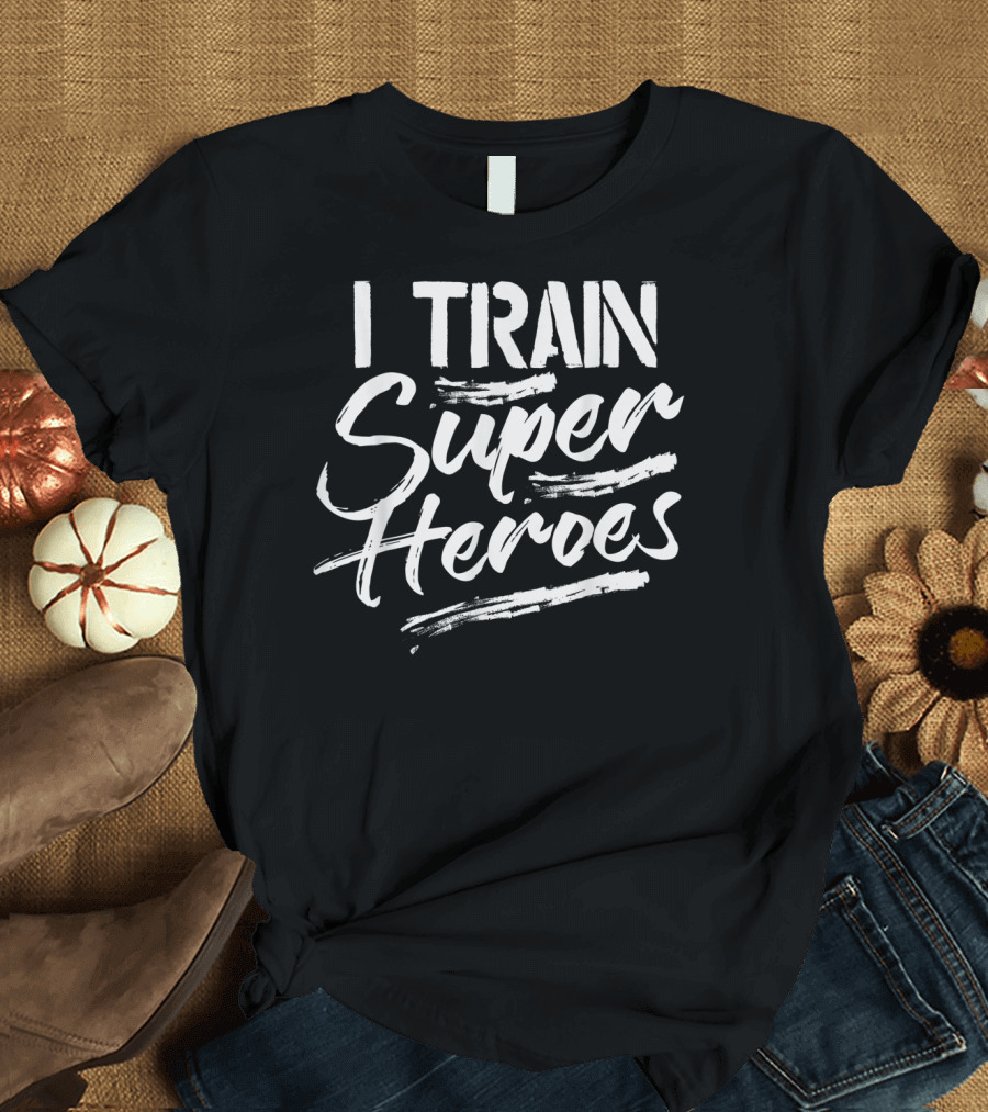 I Train Super Heroes Funny Teacher T-Shirt