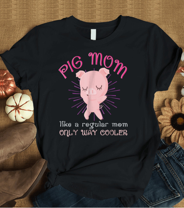 T-Shirt: Pig Mom Like a Regular Mom Only Way Cooler Funny Animal Lover Mini Pigs Women6 T-Shirt Pig Mom Like a Regular Mom Only Way Cooler Funny Animal Lover Mini Pigs Women6 T-Shirt