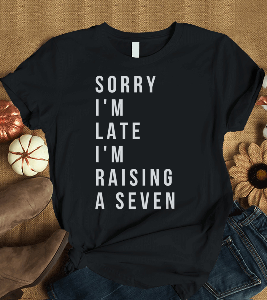 Sorry I'm Late I'm Raising a Seven 7 Funny Mom Enneagram Parents8 T-Shirt