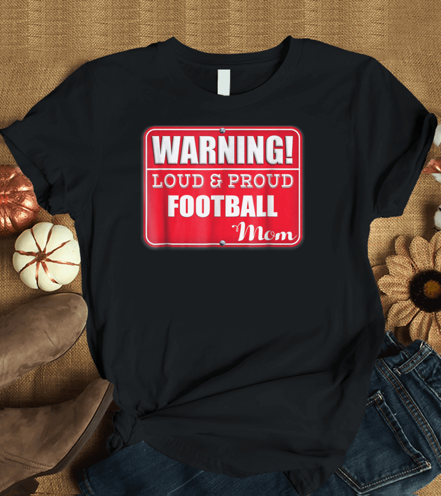 WARNING Loud Proud Football Mom T-Shirt