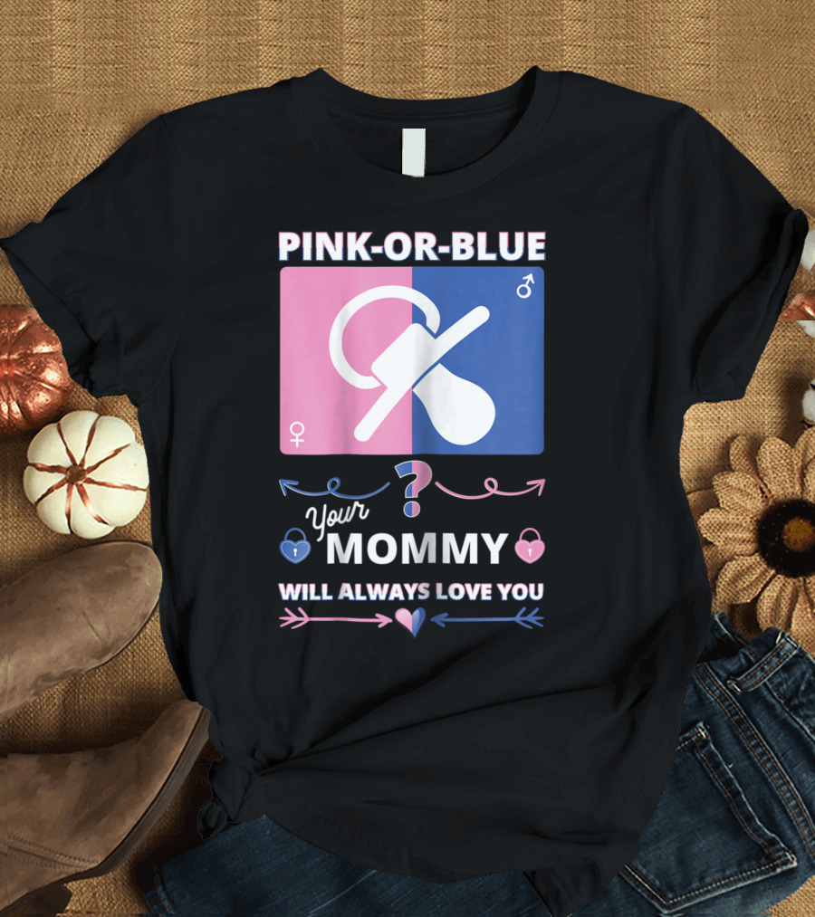 Pink or Blue Your Mommy Will Always Love You T-Shirt