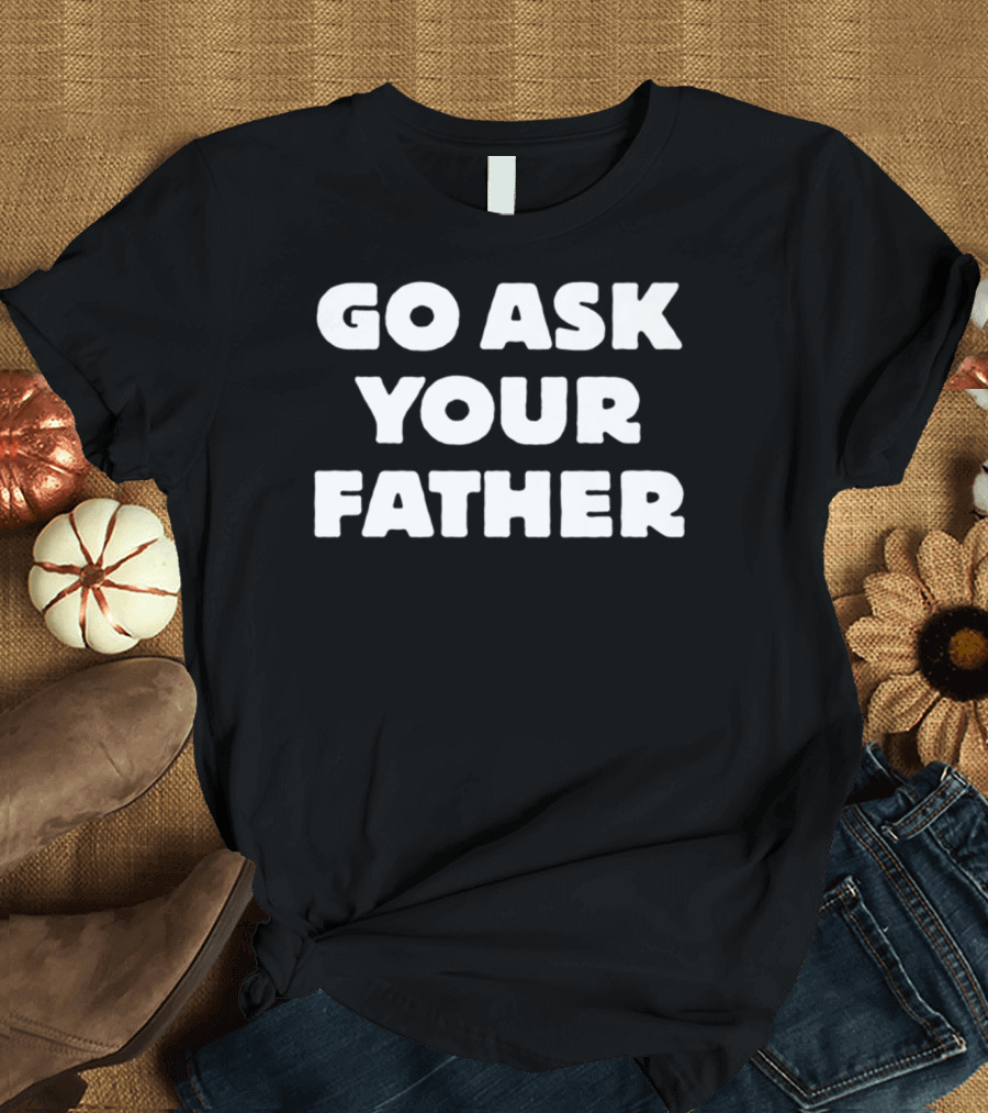 Go Ask Your Father Funny Mom Jokes T-Shirt