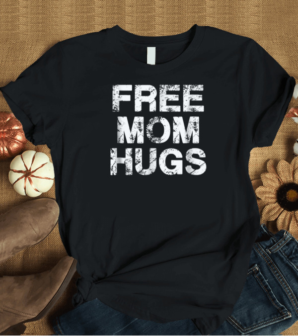 T-Shirt: Funny Free Mom Hugs T-Shirt Funny Free Mom Hugs T-Shirt