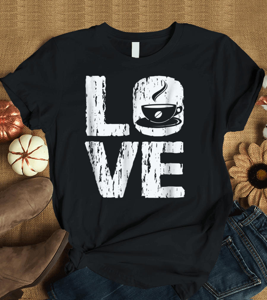 Love Coffee Funny Caffeine Lover T-Shirt