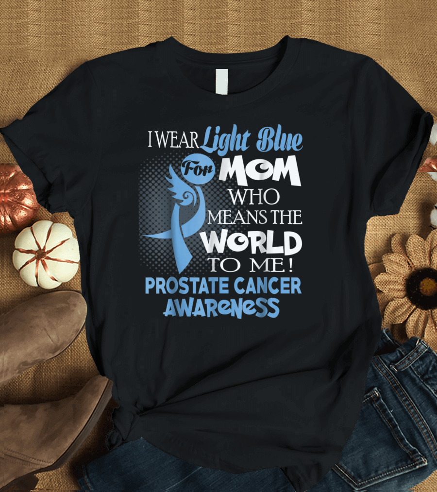 I Wear Light Blue for Mom Who Means the World to Me Prostate Cancer Awareness T-Shirt
