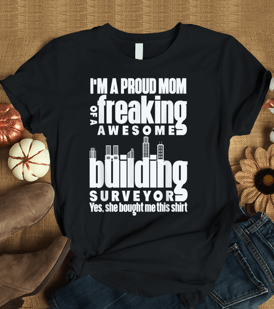 I'm A Proud Mom Of A Freaking Awesome Building Surveyor T-Shirt