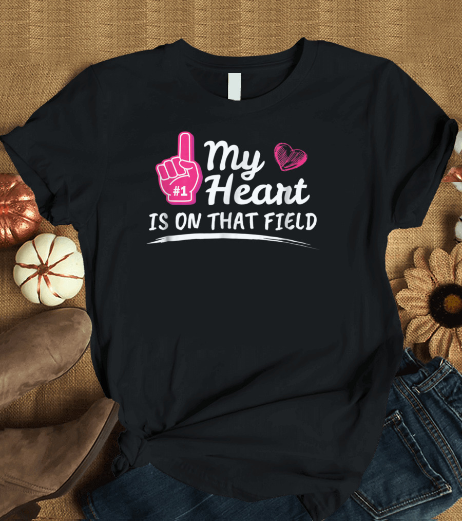 My Heart Is on That Field #1 Foam Finger Football Mom T-Shirt