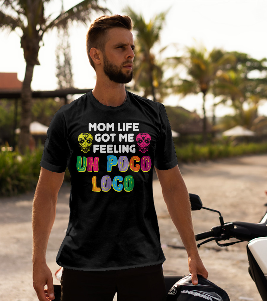 Mom Life Got Me Feeling Un Poco Loco Colorful Sugar Skulls T-Shirt