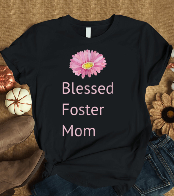 T-Shirt: Blessed Foster Mom Pink Flower T-Shirt Blessed Foster Mom Pink Flower T-Shirt