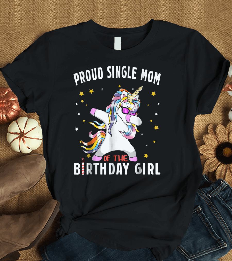 Proud Single Mom Of The Birthday Girl Dabbing Unicorn Stars Colorful T-Shirt