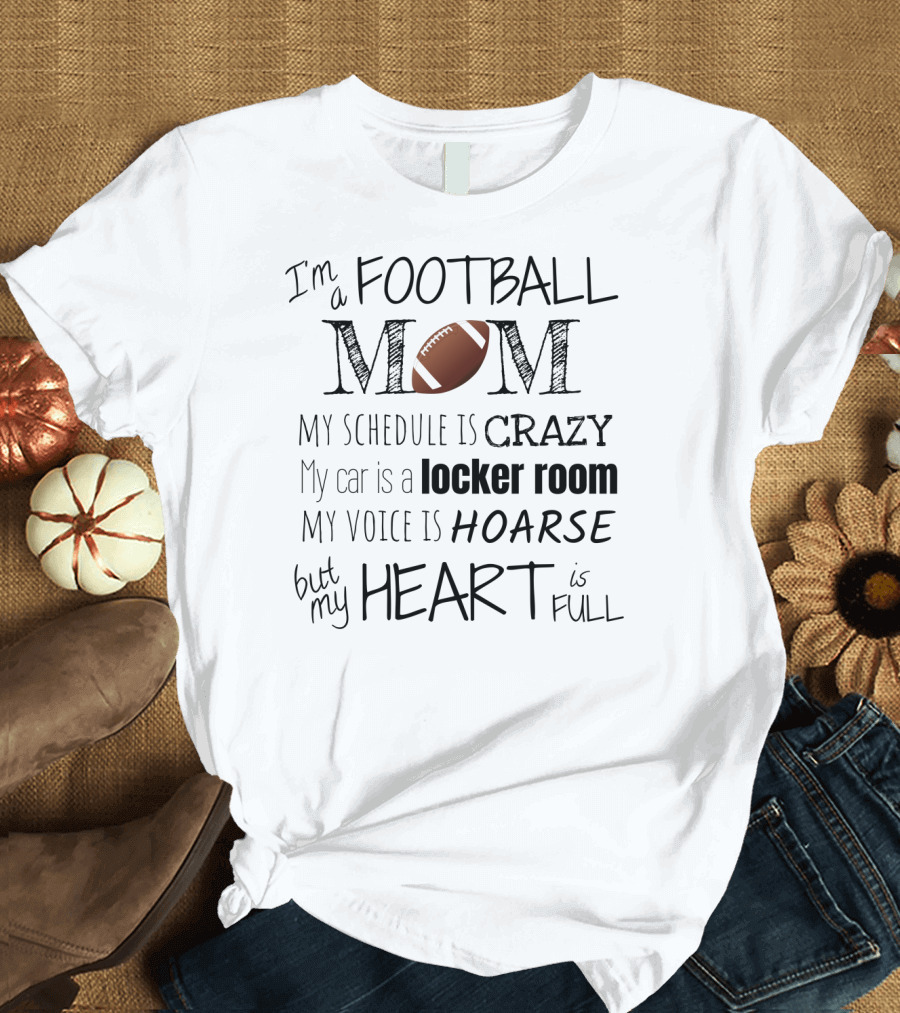 I'm a Football Mom My Schedule Is Crazy Locker Room Hoarse Heart Full T-Shirt
