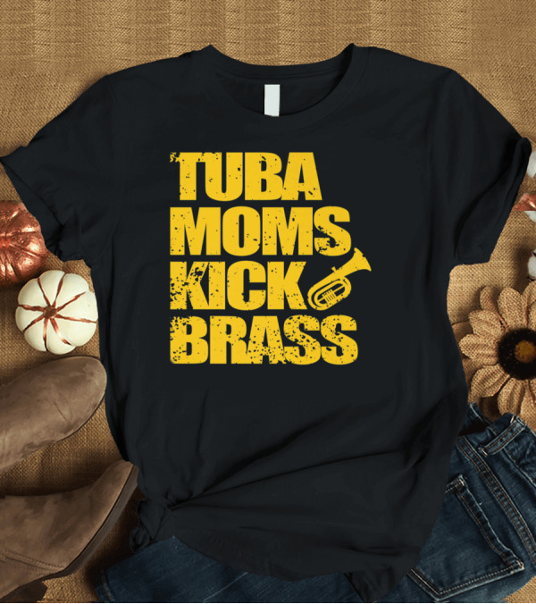 T-Shirt: Tuba Moms Kick Brass Funny Cute Marching Band T-Shirt Tuba Moms Kick Brass Funny Cute Marching Band T-Shirt