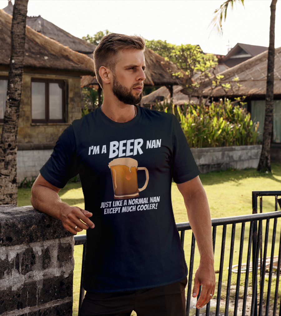 I'm A Beer Nan Just Like A Normal Nan Except Much Cooler T-Shirt