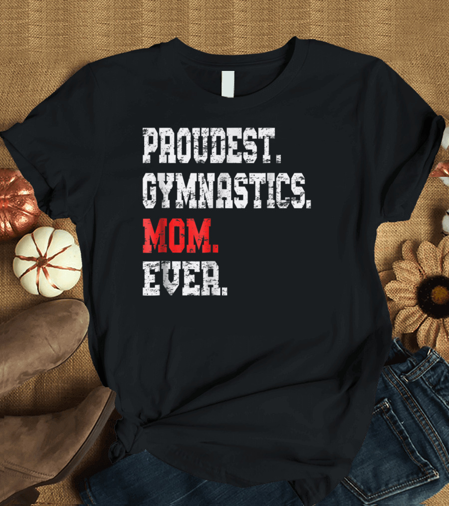 Proudest Gymnastics Mom Ever Custom Gymnastics Mom Cute Gymnast T-Shirt