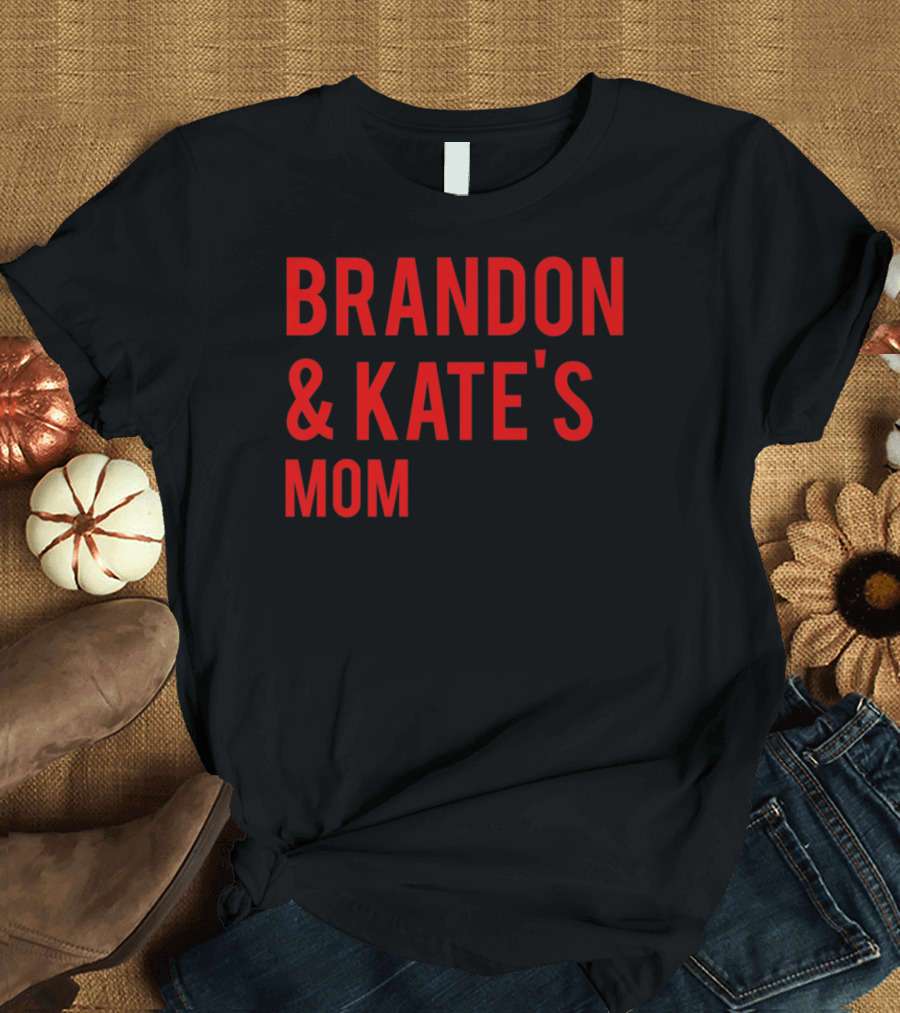 BRANDON and KATE'S MOM T-Shirt