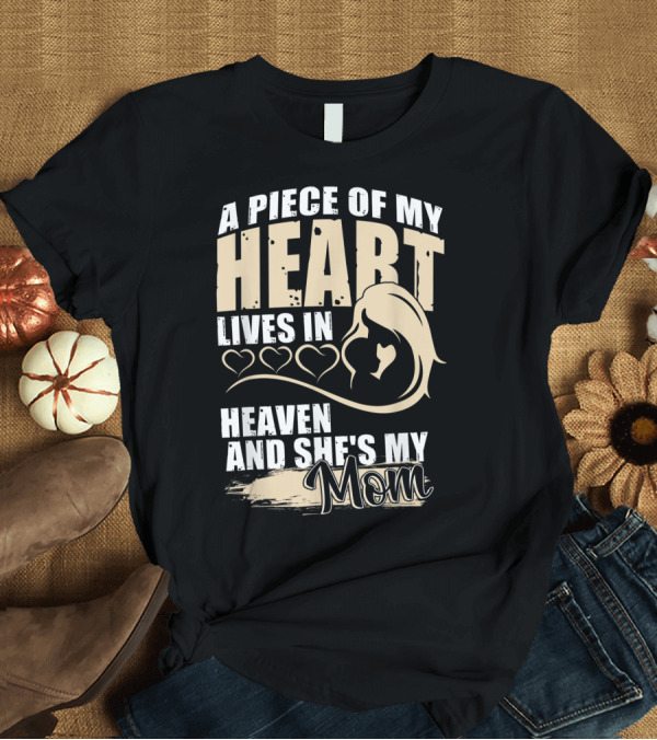 T-Shirt: A Piece Of My Heart Lives In Heaven And She's My Mom T-Shirt A Piece Of My Heart Lives In Heaven And She's My Mom T-Shirt