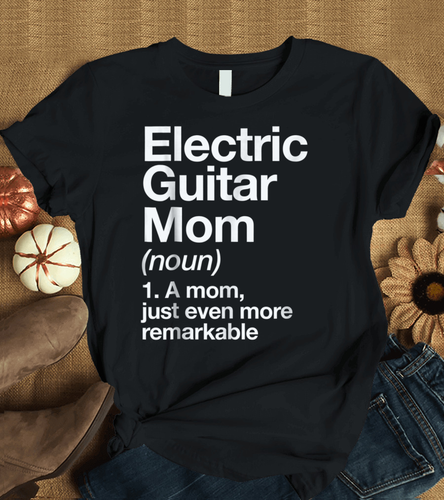 Electric Guitar Mom Noun Remarkable Musician Definition Funny T-Shirt