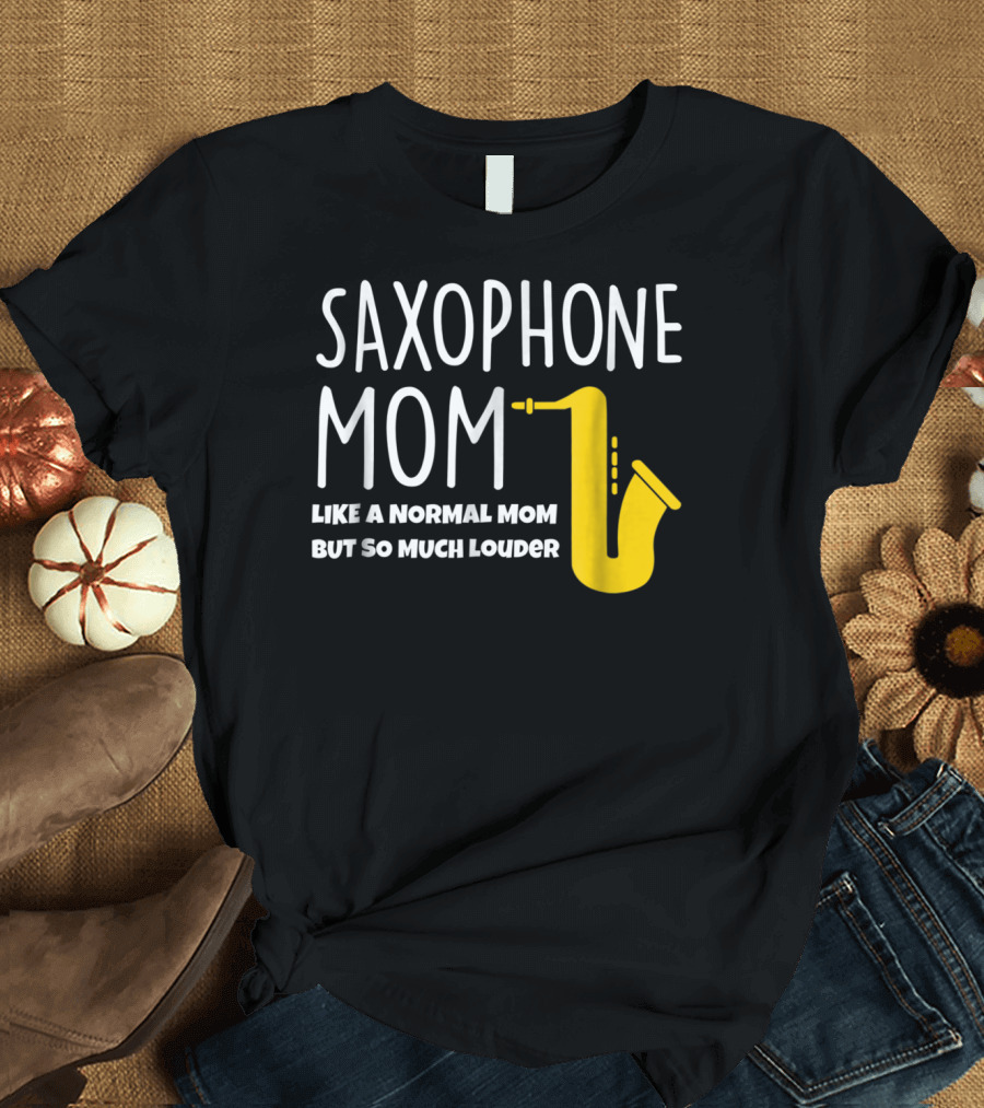Saxophone Mom Like a Normal Mom But So Much Louder T-Shirt