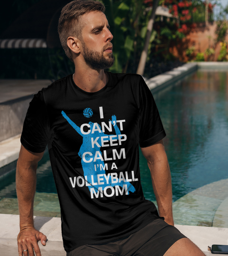 I Can't Keep Calm I'm A Volleyball Mom T-Shirt