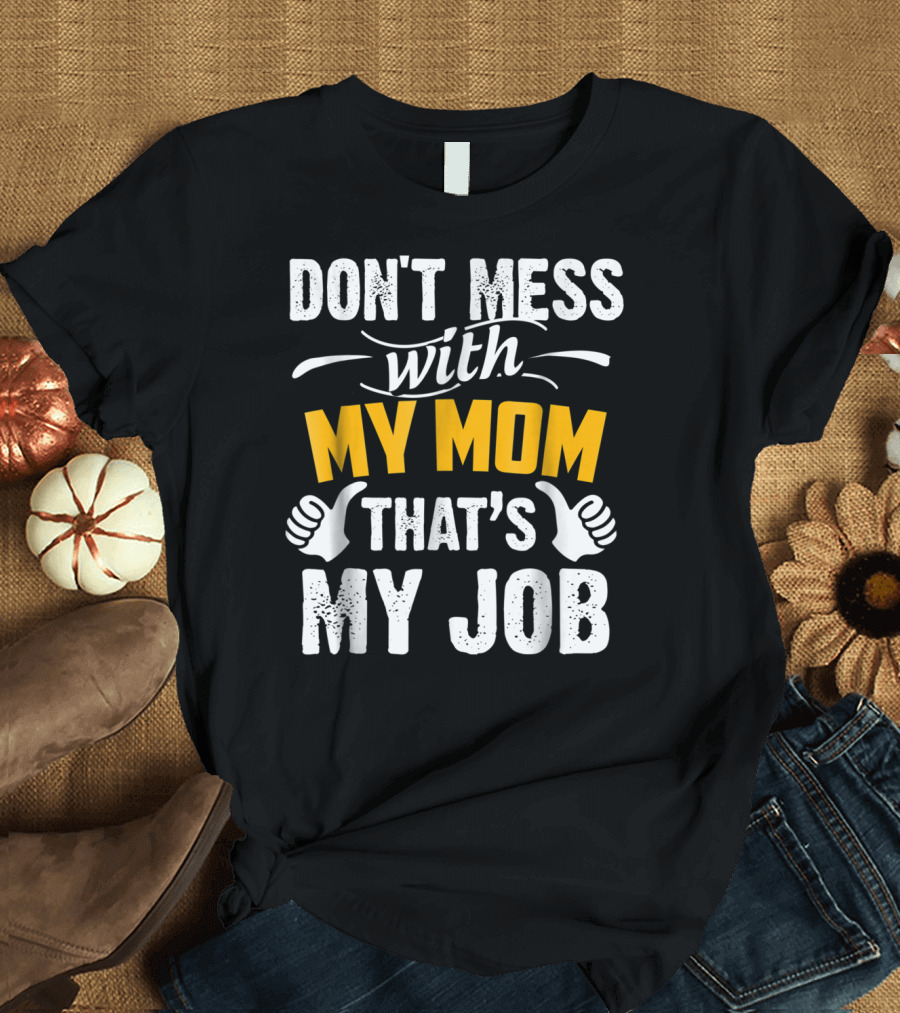 DON'T MESS WITH MY MOM THAT'S MY JOB Thumbs Up T-Shirt