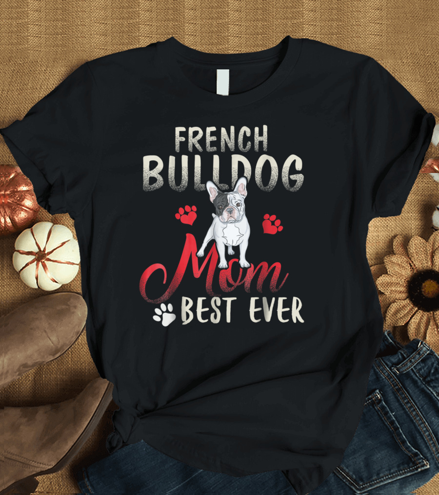 French Bulldog Mom Best Ever French Bulldog T-Shirt