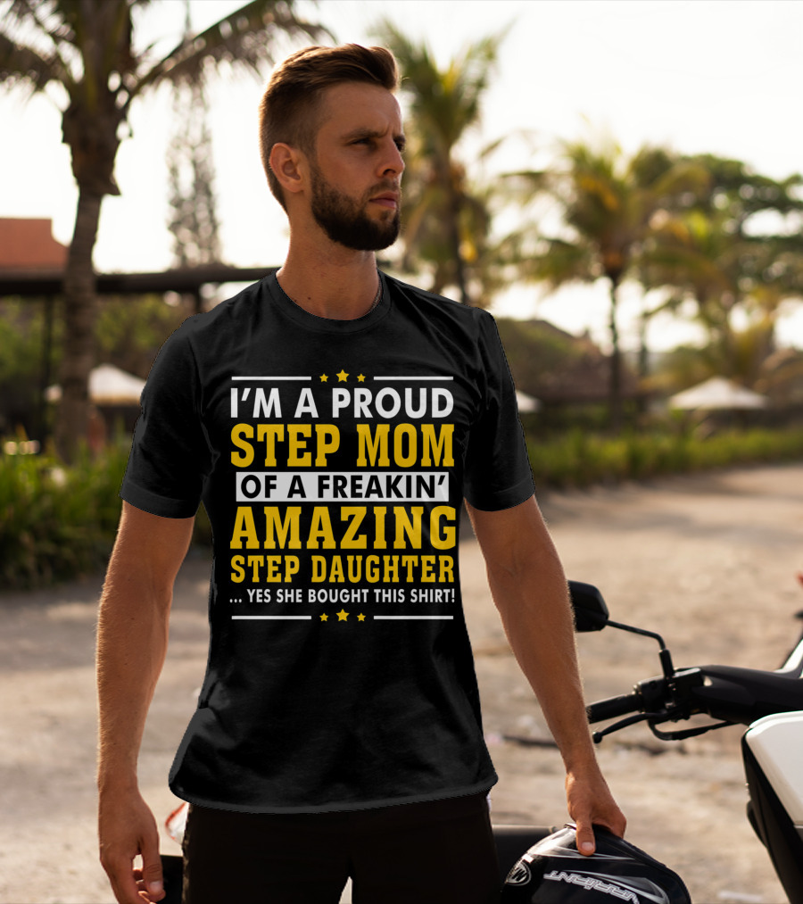 I'm A Proud Step Mom Of A Freakin' Amazing Step Daughter T-Shirt
