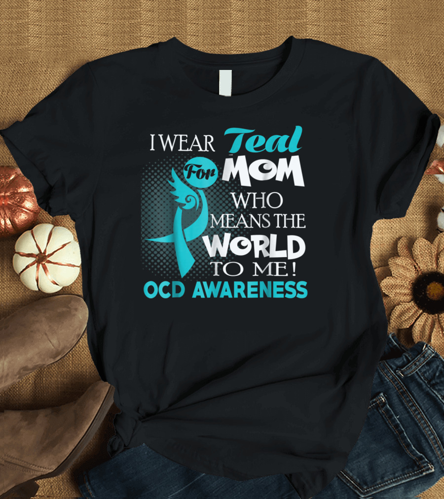 I Wear Teal for Mom Who Means the World to Me OCD Awareness T-Shirt
