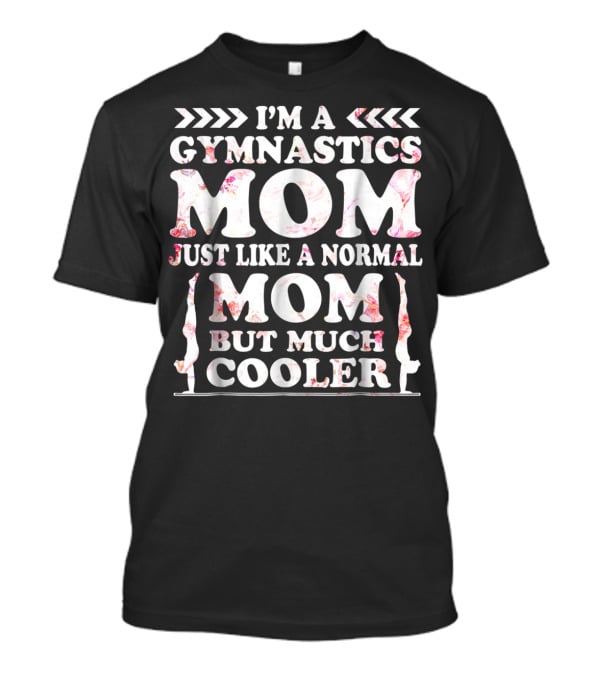 I'm A Gymnastics Mom Just Like A Normal Mom But Much Cooler T-Shirt