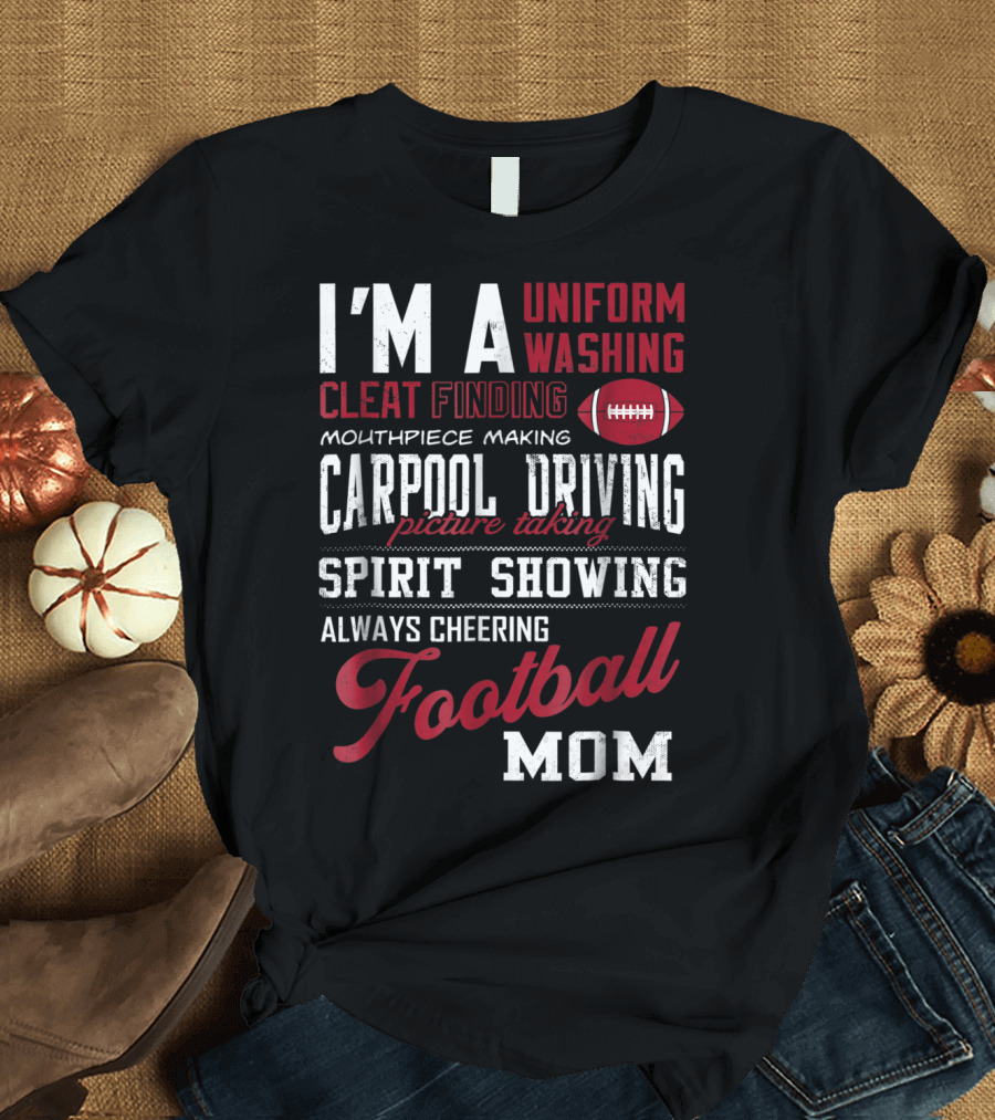 I'm a Uniform Washing Cleat Finding Mouthpiece Making Carpool Driving Picture Taking Spirit Showing Always Cheering Football Mom T-Shirt