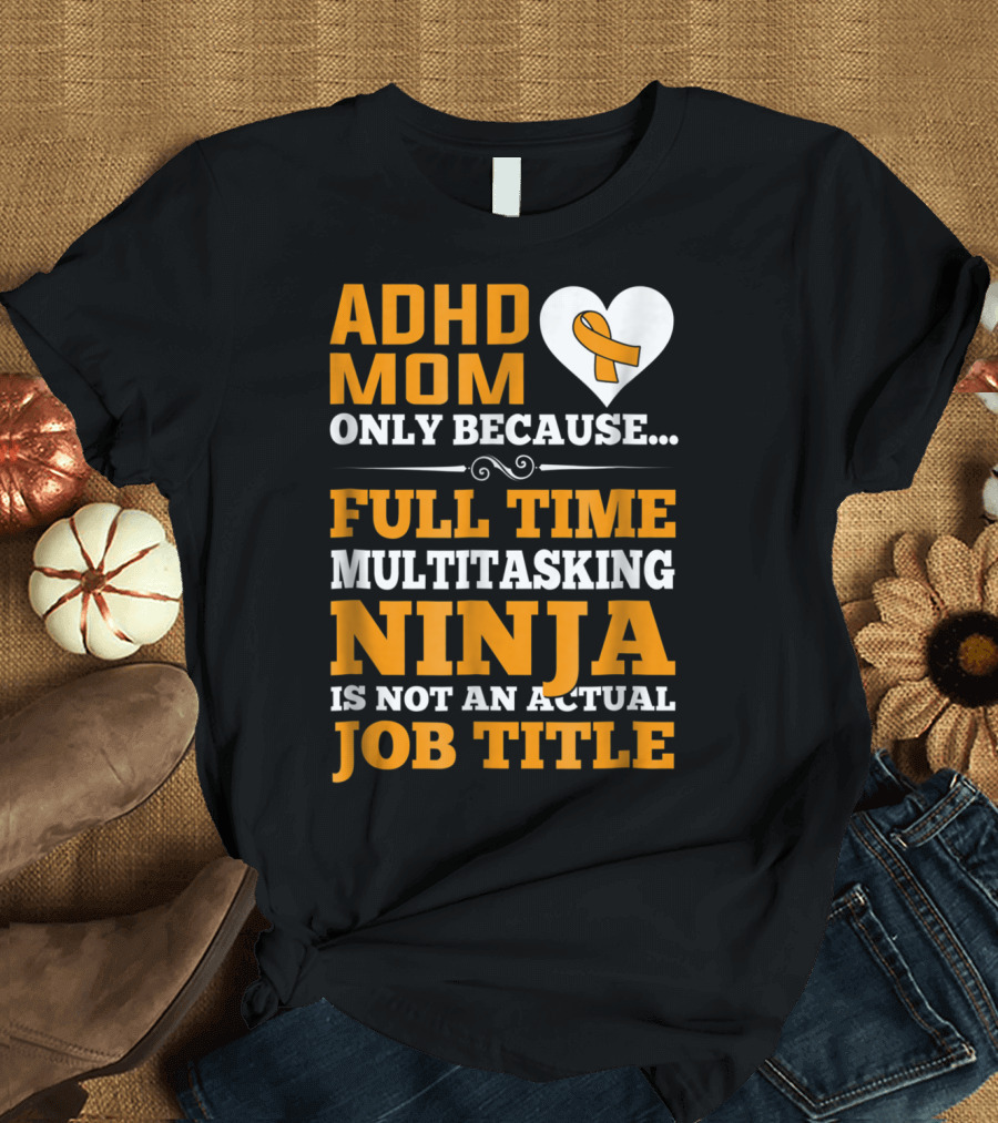 ADHD Mom Full Time Multitasking Ninja Job Title Heart T-Shirt