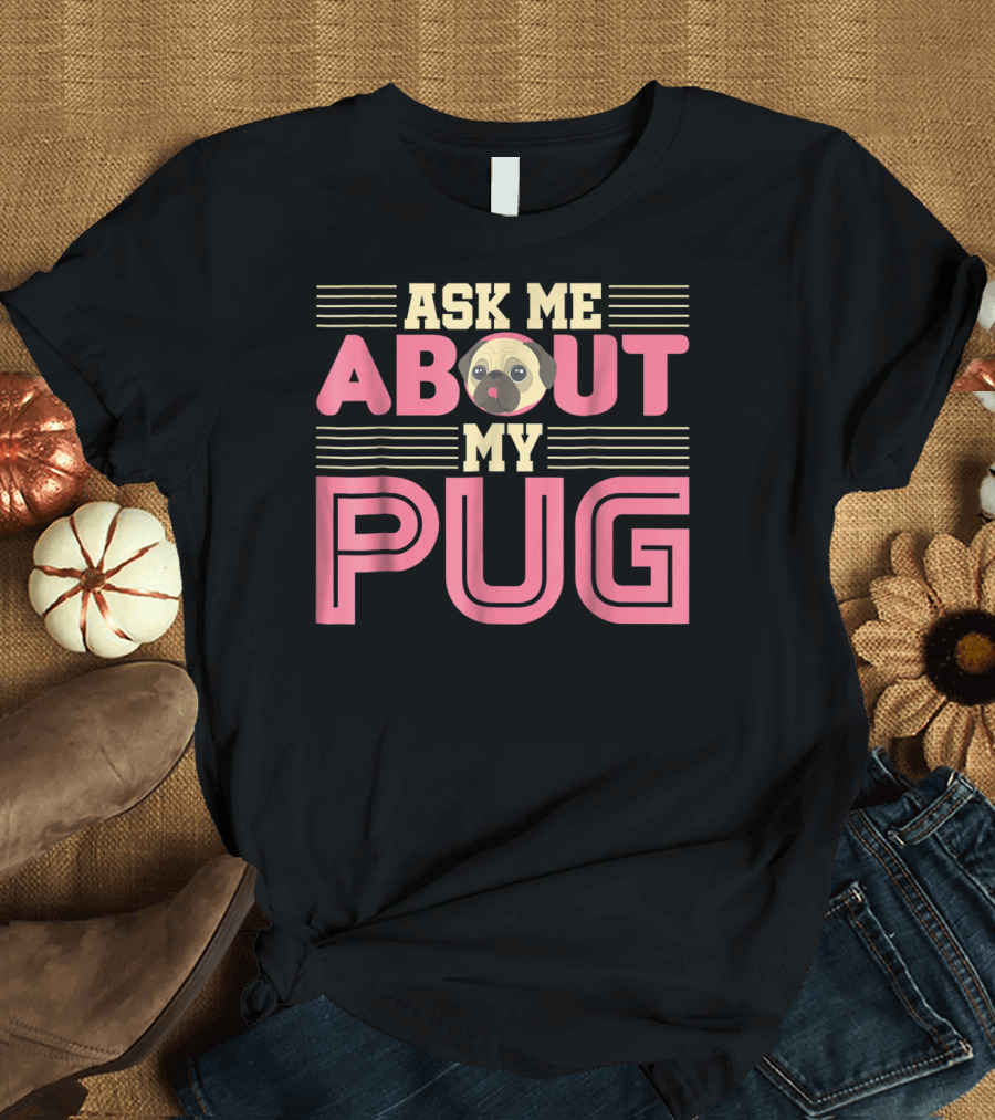 Ask Me About My Pug T-Shirt