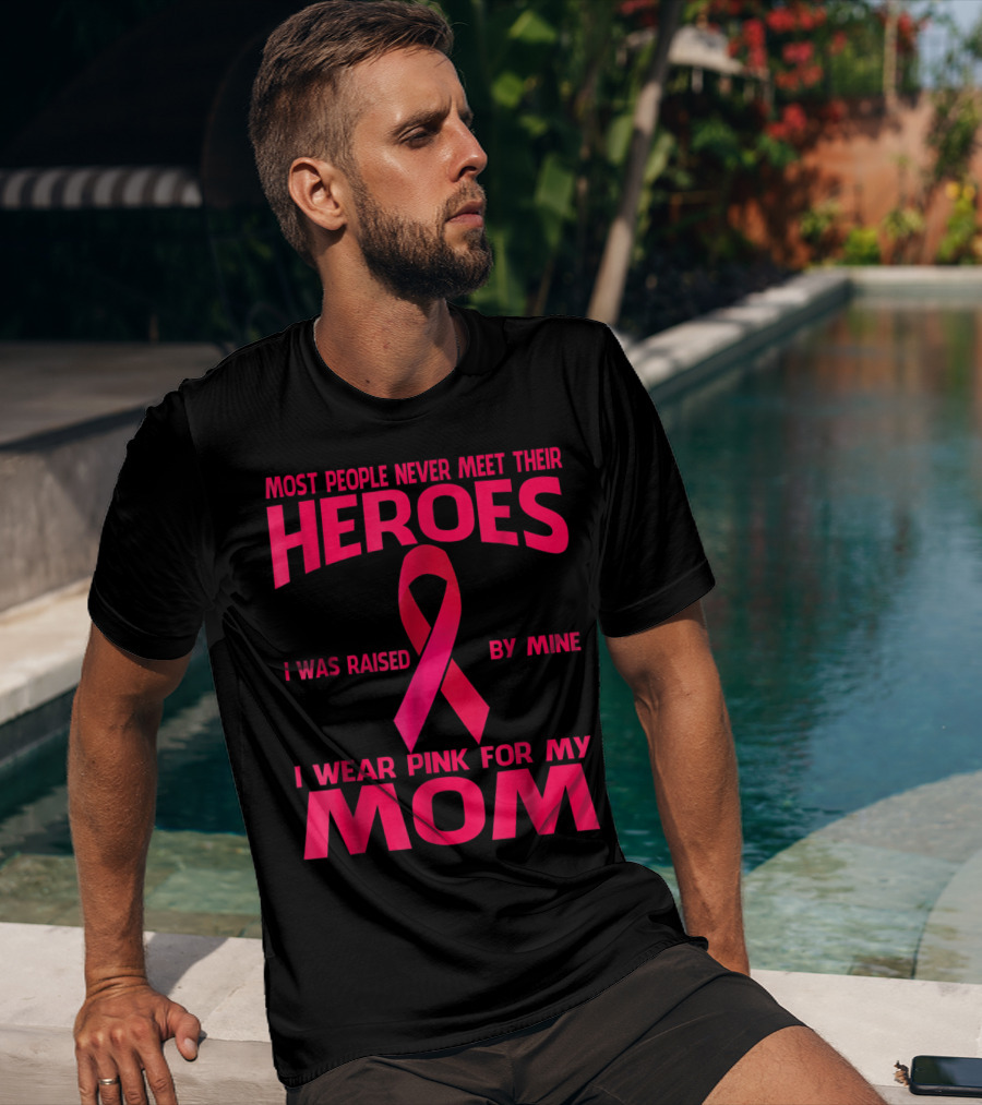 Most People Never Meet Their Heroes I Wear Pink For My Mom Breast Cancer Awareness T-Shirt