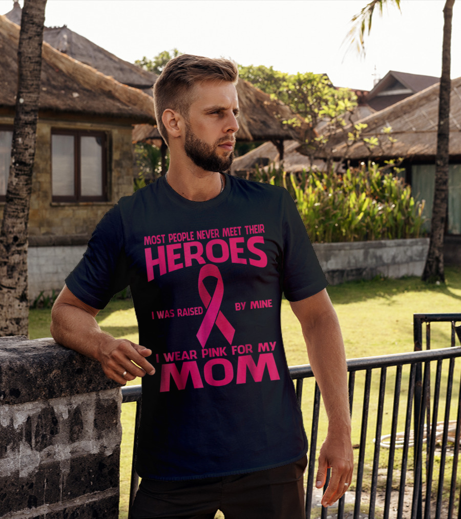Most People Never Meet Their Heroes I Wear Pink For My Mom Breast Cancer Awareness T-Shirt