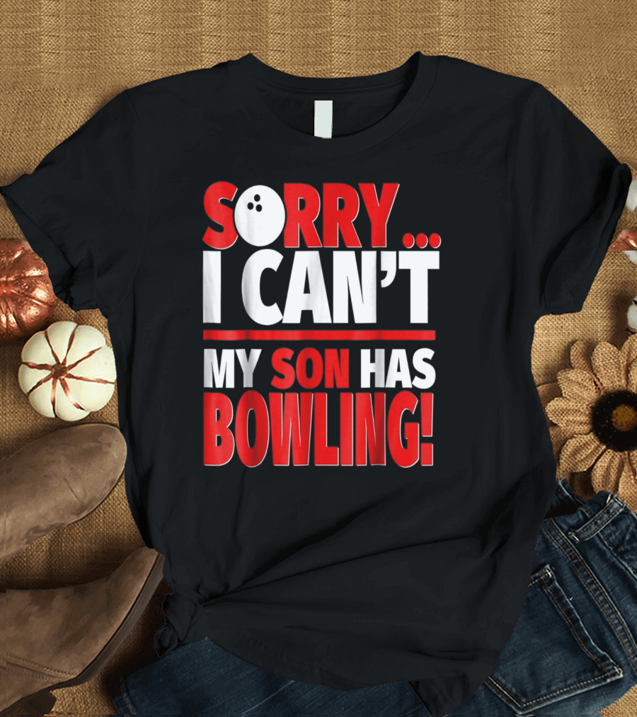 Sorry I Can't My Son Has Bowling T-Shirt