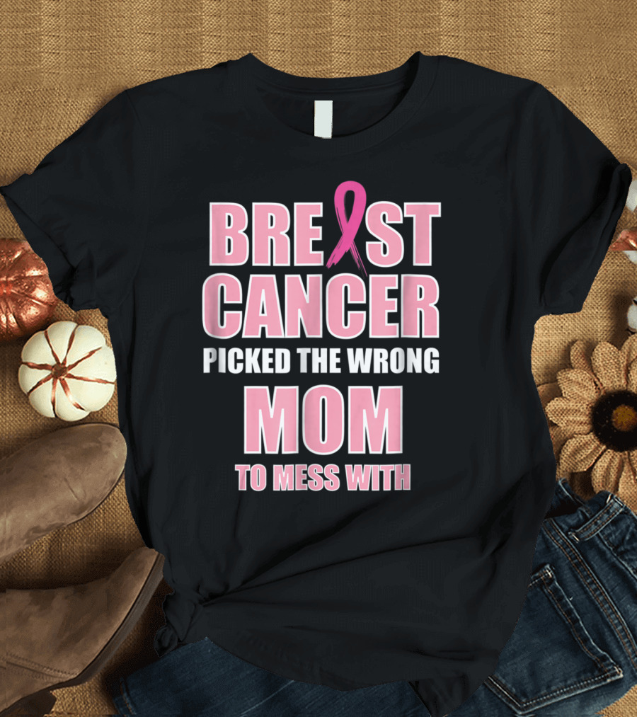 BREAST CANCER PICKED THE WRONG MOM TO MESS T-Shirt