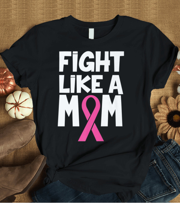 T-Shirt: Fight Like a Mom Breast Cancer Awareness Pink T-Shirt Fight Like a Mom Breast Cancer Awareness Pink T-Shirt