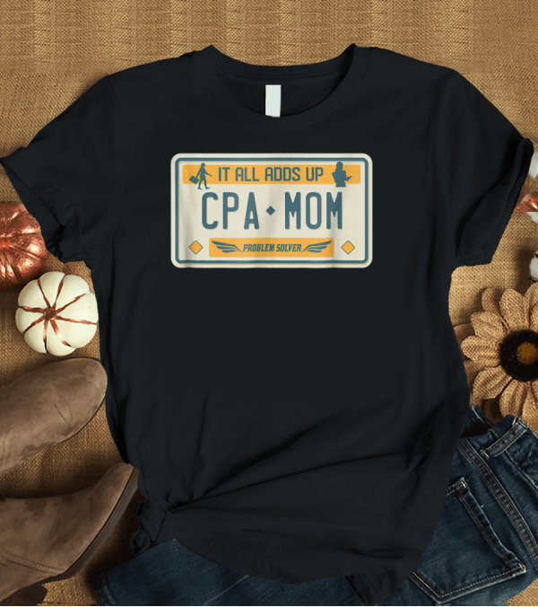 T-Shirt: CPA Mom It All Adds Up Problem Solver License Plate T-Shirt CPA Mom It All Adds Up Problem Solver License Plate T-Shirt